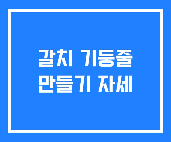 갈치 기둥줄 만들기 자세 갈치 기둥줄 만들기 자세