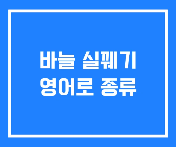 바늘 실꿰기 영어로 종류 바늘 실꿰기 영어로 종류