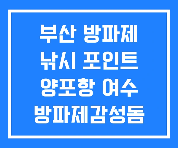 부산 방파제 낚시 포인트 양포항 여수 방파제감성돔 부산 방파제 낚시 포인트 양포항 여수 방파제감성돔