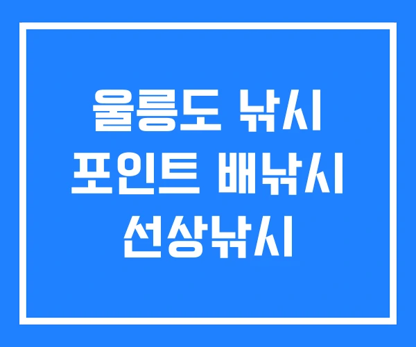 울릉도 낚시 포인트 배낚시 선상낚시