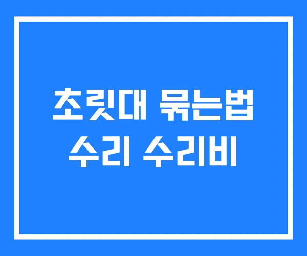 초릿대 묶는법 수리 수리비