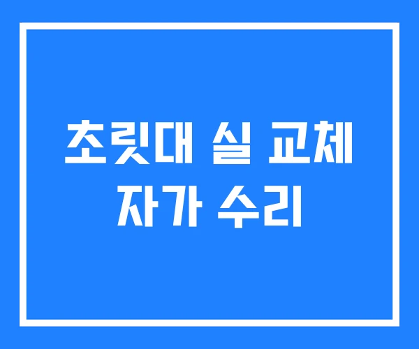 초릿대 실 교체 자가 수리 초릿대 실 교체 자가 수리