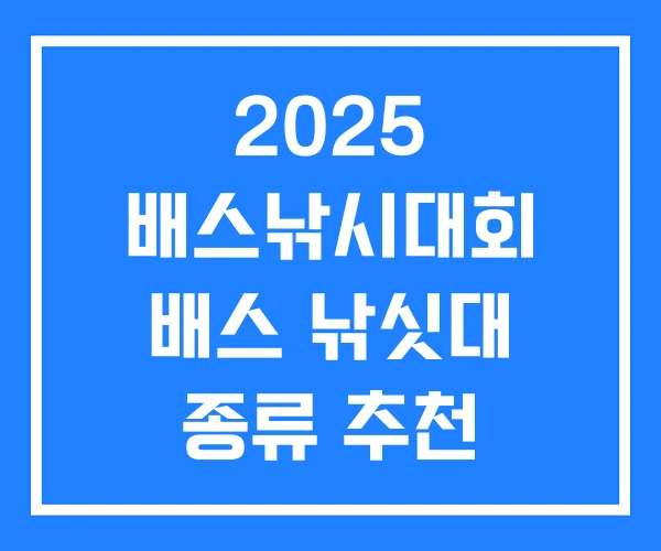 2025 배스낚시대회 배스 낚싯대 종류 추천