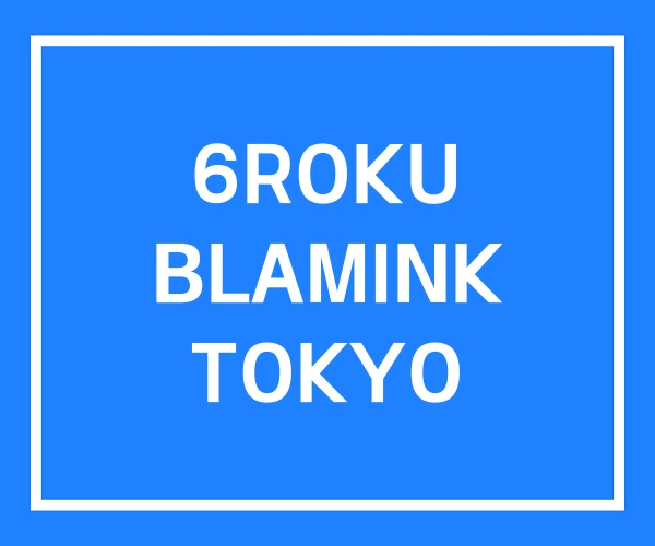 6ROKU BLAMINK TOKYO