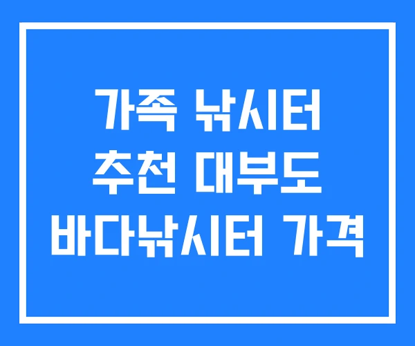 가족 낚시터 추천 대부도 바다낚시터 가격