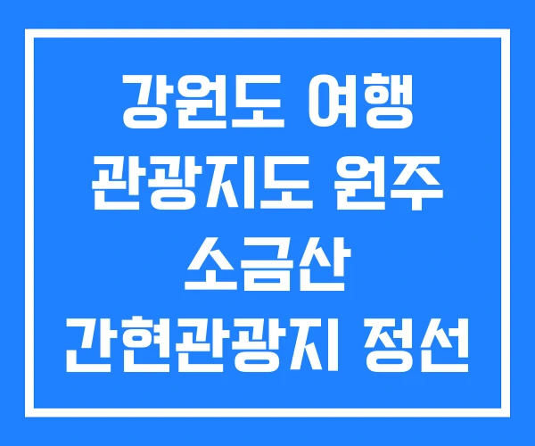 강원도 여행 관광지도 원주 소금산 간현관광지 정선