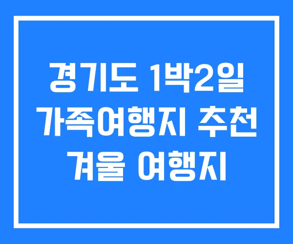 경기도 1박2일 가족여행지 추천 겨울 여행지