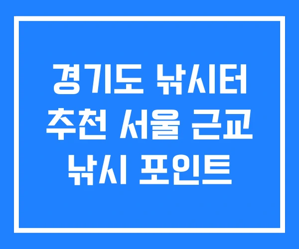 경기도 낚시터 추천 서울 근교 낚시 포인트