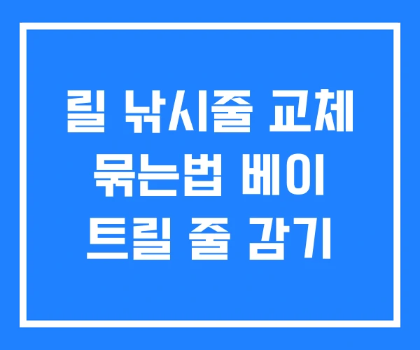 릴 낚시줄 교체 묶는법 베이 트릴 줄 감기 릴 낚시줄 교체 묶는법 베이 트릴 줄 감기