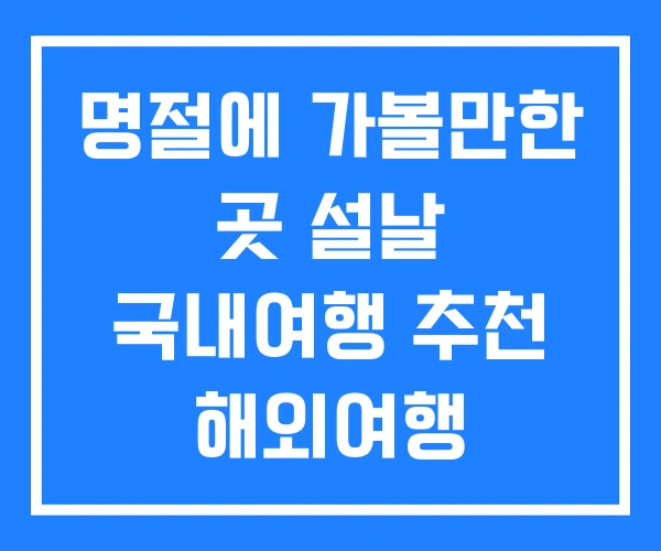 명절에 가볼만한 곳 설날 국내여행 추천 해외여행