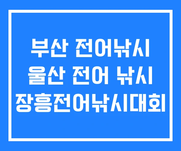 부산 전어낚시 울산 전어 낚시 장흥전어낚시대회