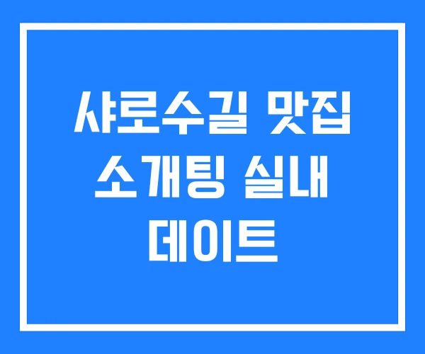 샤로수길 맛집 소개팅 실내 데이트