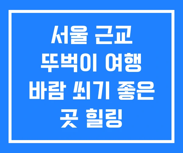 서울 근교 뚜벅이 여행 바람 쐬기 좋은 곳 힐링 서울 근교 뚜벅이 여행 바람 쐬기 좋은 곳 힐링