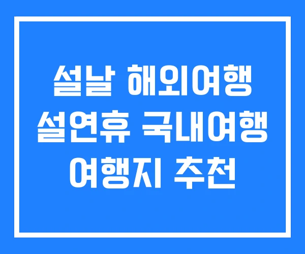 설날 해외여행 설연휴 국내여행 여행지 추천 설날 해외여행 설연휴 국내여행 여행지 추천