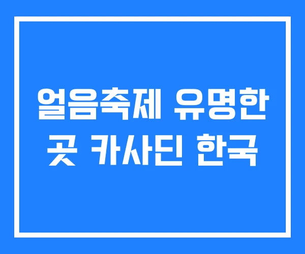 얼음축제 유명한 곳 카사딘 한국 얼음축제 유명한 곳 카사딘 한국