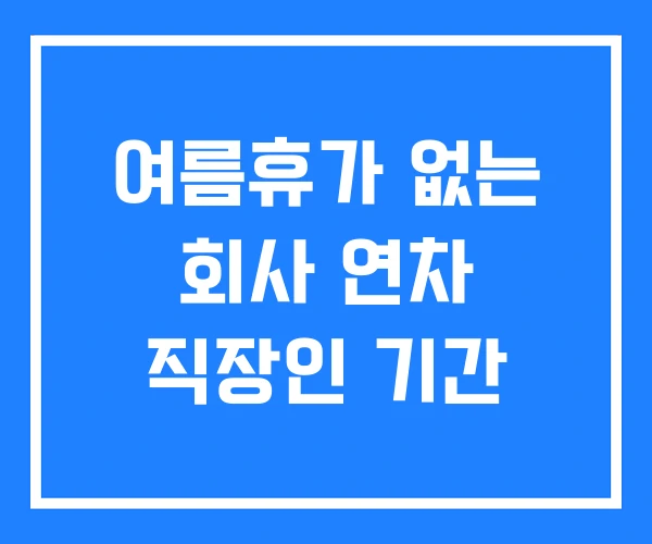 여름휴가 없는 회사 연차 직장인 기간 여름휴가 없는 회사 연차 직장인 기간
