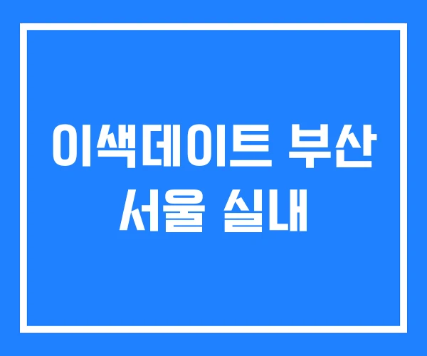 이색데이트 부산 서울 실내 이색데이트 부산 서울 실내