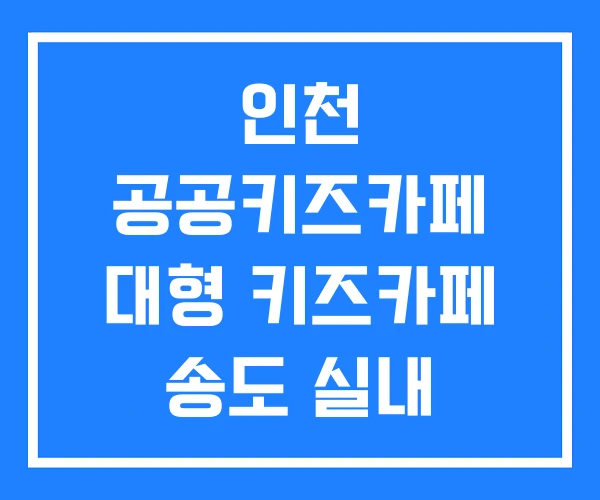 인천 공공키즈카페 대형 키즈카페 송도 실내 놀이터