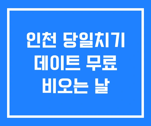 인천 당일치기 데이트 무료 비오는 날 인천 당일치기 데이트 무료 비오는 날