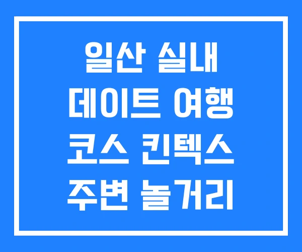 일산 실내 데이트 여행 코스 킨텍스 주변 놀거리 일산 실내 데이트 여행 코스 킨텍스 주변 놀거리