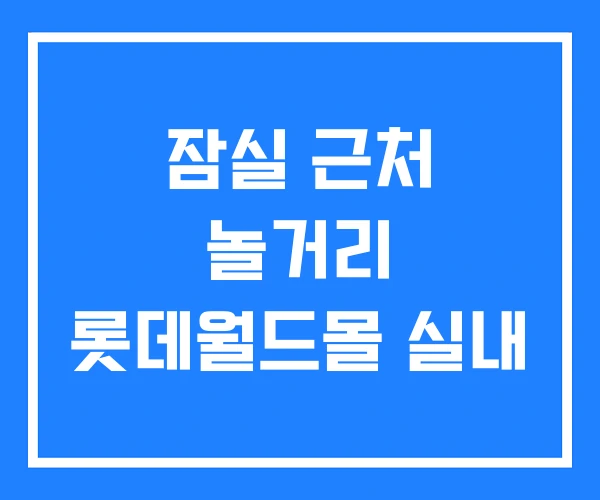잠실 근처 놀거리 롯데월드몰 실내 잠실 근처 놀거리 롯데월드몰 실내