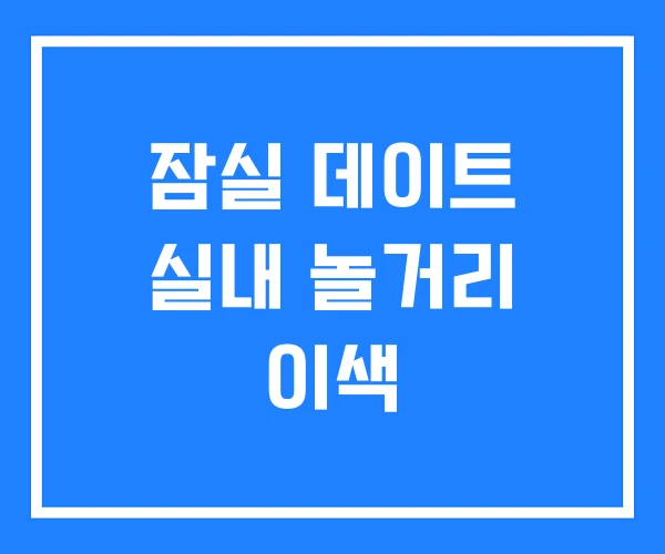 잠실 데이트 실내 놀거리 이색