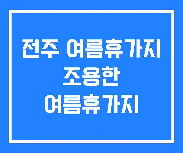 전주 여름휴가지 조용한 여름휴가지