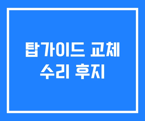 탑가이드 교체 수리 후지