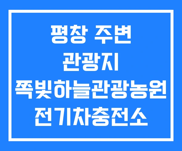 평창 주변 관광지 쪽빛하늘관광농원 전기차충전소 휘닉스파크 관광